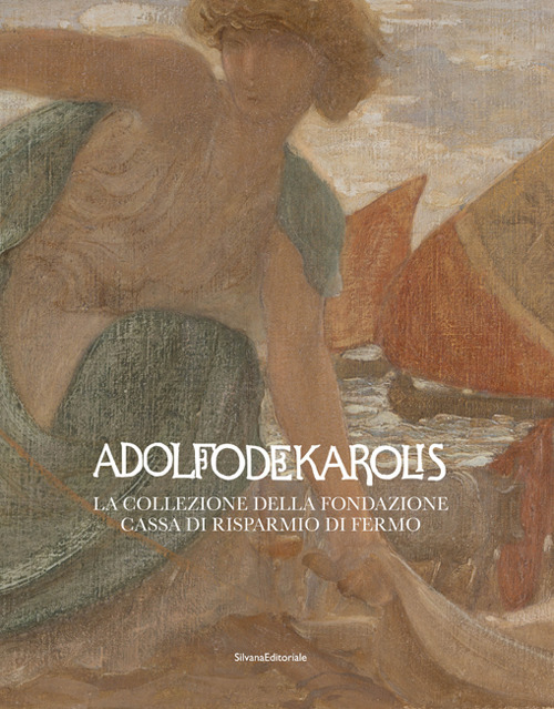 Adolfo De Karolis. La collezione della Fondazione Cassa di Risparmio di Fermo. Ediz. illustrata