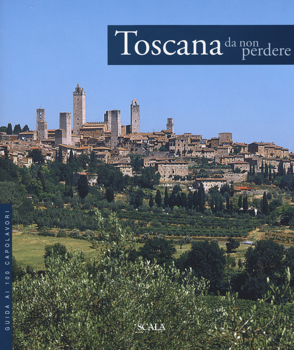 Toscana da non perdere. Guida ai 100 capolavori. Ediz. illustrata