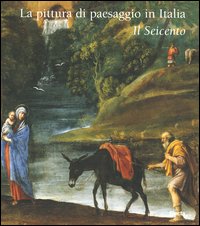 La pittura di paesaggio in Italia. Il Seicento. Ediz. illustrata