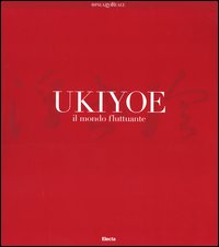 Ukiyoe. Il mondo fluttuante. Catalogo della mostra (Milano, 7 febbraio-30 maggio 2004). Ediz. illustrata