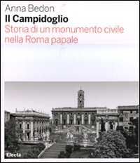 Il Campidoglio. Storia di un monumento civile nella Roma papale. Ediz. illustrata