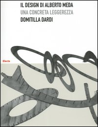 Il design di Alberto Meda. Una concreta leggerezza. Ediz. illustrata