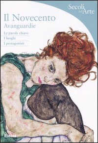 Il Novecento. Avanguardie. Le parole chiave, i luoghi, i protagonisti. Ediz. illustrata