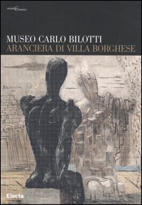 Museo Carlo Bilotti. Aranciera di Villa Borghese. Ediz. illustrata