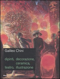 Galileo Chini. Dipinti, decorazione, ceramica, teatro, illustrazione. Catalogo della mostra (Roma, 9 giugno-10 settembre 2006). Ediz. illustrata