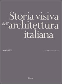 Storia visiva dell'architettura italiana 1400-1700. Ediz. illustrata