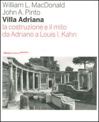 Villa Adriana. La costruzione e il mito da Adriano a Louis I. Kahn. Ediz. illustrata