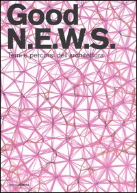 Good N.E.W.S. Temi e percorsi dell'architettura. Catalogo della mostra (Milano, 16 maggio-20 agosto 2006). Ediz. illustrata