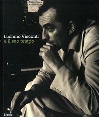 Luchino Visconti e il suo tempo. Catalogo della mostra (Roma, 13 ottobre-2 novembre 2006). Ediz. bilingue