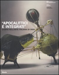 «Apocalittici e integrati». Utopia nell'arte italiana di oggi. Catalogo della mostra (Roma, 30 marzo-1 luglio 2007). Ediz. illustrata