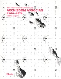 Archizoom Associati 1966-1974. De la vague pop à la surface neutre. Ediz. illustrata