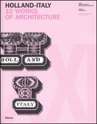 Holland-Italy. 10 works of architecture. Catalogo della mostra (18 maggio-1 luglio 2007). Ediz. inglese e italiana