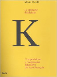 Le strategie di Kleitias. Composizione e programma figurativo del vaso François. Ediz. illustrata