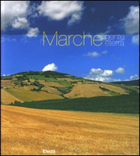 Marche. Gente e terra. Ediz. illustrata