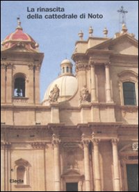 La rinascita della cattedrale di Noto. Ediz. illustrata