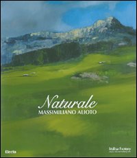 Naturale. Massimiliano Alioto. Catalogo della mostra (Cortina d'Ampezzo, 1 luglio - 9 settembre 2007). Edit italiana e inglese. Ediz. illustrata