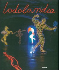 Lodolandia. Catalogo della mostra (Mialno, 3 luglio-16 settembre 2007). Ediz. illustrata