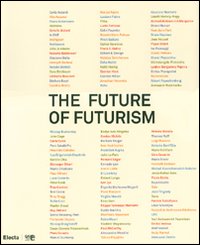 The future of futurism. Catalogo della mostra (Bergamo, 21 settembre-24 febbraio 2008). Ediz. illustrata