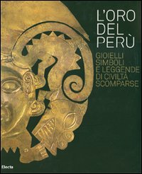 L'oro del Perù. Gioielli, simboli e leggende di civiltà scomparse. Catalogo della mostra (Vicenza, 22 settembre-21 ottobre 2007). Ediz. italiana e inglese