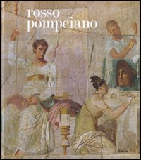 Rosso pompeiano. Le decorazione pittorica nelle collezioni del Museo di Napoli e a Pompei. Catalogo della mostra (Roma, 20 dicembre 2007-31 marzo 2008). Ediz. illustrata