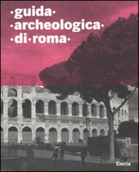 Guida archeologica di Roma. Ediz. illustrata