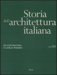 Storia dell'architettura italiana. Da Costantino a Carlo Magno. Ediz. illustrata