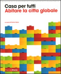 Casa per tutti. Abitare la città globale. Catalogo della mostra (Milano, 23 maggio-14 settembre 2008). Ediz. illustrata