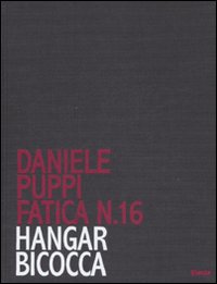 Daniele Puppi. Fatica n. 16. Hangar Bicocca. Catalogo della mostra (Milano, 30 gennaio-7 marzo 2008). Ediz. illustrata