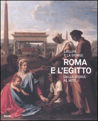 La lupa e la sfinge. Roma e l'Egitto dalla storia al mito. Catalogo della mostra (Roma, 11 luglio-9 novembre 2008). Ediz. illustrata