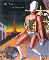 De Chirico e il museo. Catalogo della mostra (Roma, 25 novembre 2008-25 gennaio 2009). Ediz. illustrata