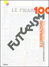 Futurismo100. Illuminazioni. Avanguardie a confronto: Italia, Germania, Russia. Catalogo della mostra (Rovereto, 17 gennaio-7 giugno 2009). Ediz. illustrata