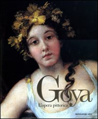 Goya. L'opera pittorica. Ediz. illustrata