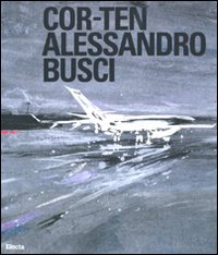 Cor-ten. Alessandro Busci. Ediz. italiana e inglese