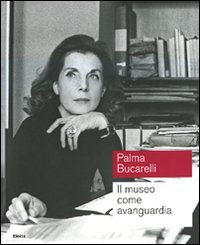 Palma Bucarelli. Il museo come avanguardia. Catalogo della mostra (Roma, 26 giugno-1 novembre 2009). Ediz. illustrata