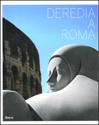 Deredia a Roma. Catalogo della mostra (Roma, 23 giugno-13 settembre 2009). Ediz. italiana e inglese