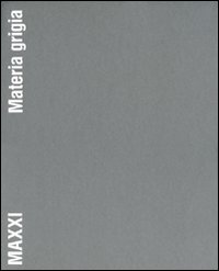 MAXXI. Materia grigia. Il racconto della costruzione. Ediz. illustrata