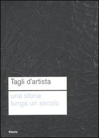 Tagli d'artista. Una storia lunga un secolo. Catalog della mostra (Roma, 13 maggio 2010-7 gennaio 2011). Ediz. illustrata