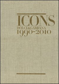 Icons. Dolce & Gabbana 1990-2010. Ediz. inglese