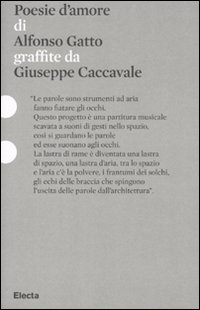 Poesie d'amore di Alfonso Gatto graffiate da Giuseppe Caccavale. Catalogo della mostra (Roma, 11 dicembre 2010-14 febbraio 2011). Ediz. illustrata