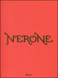 Nerone. Catalogo della mostra (Roma, 13 aprile-18 settembre 2011). Ediz. illustrata