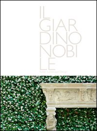 Il giardino nobile-Italian landscape design. Ediz. illustrata