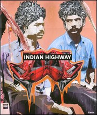 Indian Highway. Catalogo della mostra (Roma, 22 settembre 2011-29 gennaio 2012). Ediz. illustrata