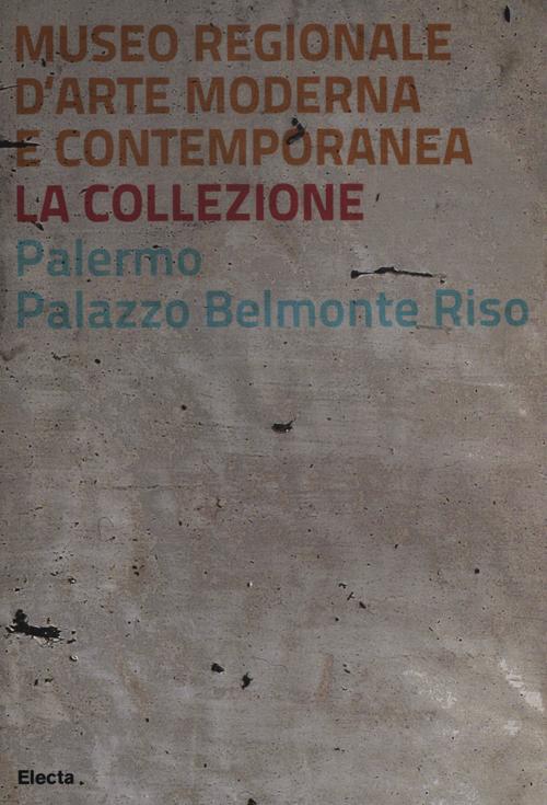 Museo regionale d'arte moderna e contemporanea. La collezione. Palermo, Palazzo Belmonte Riso. Ediz. bilingue