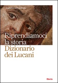 Riprendiamoci la storia. Dizionario dei lucani