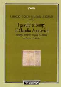 I gesuiti al tempo di Claudio Acquaviva. Strategie politiche, religiose e culturali tra Cinque e Seicento