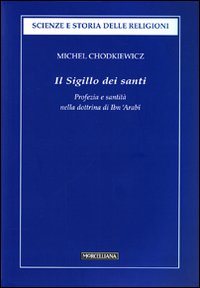 Il sigillo dei santi. Profezia e santità nella dottrina di Ibn 'Arabî