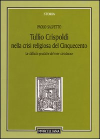 Tullio Crispoldi nella crisi religiosa del Cinquecento. Le difficili «pratiche del viver christiano»