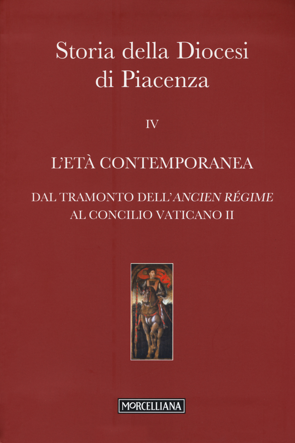 Storia della Diocesi di Piacenza. Vol. 4: L'età comtemporanea. Dal tramonto dell'Ancien Régime al Concilio Vaticano II