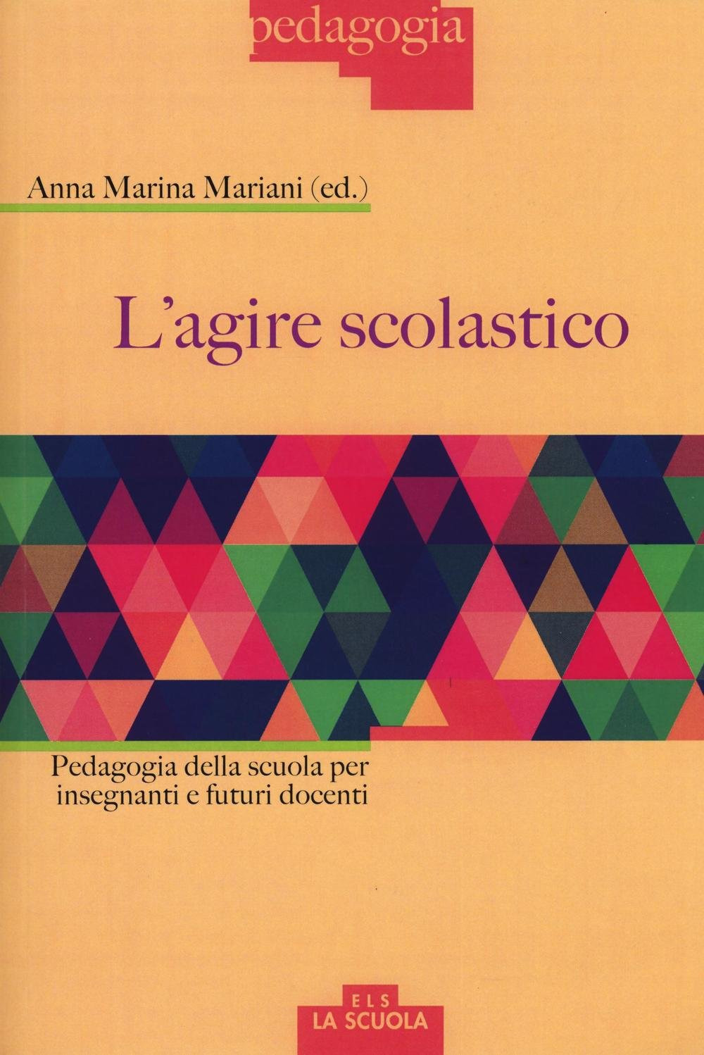 L'agire scolastico. Pedagogia della scuola per insegnanti e futuri docenti