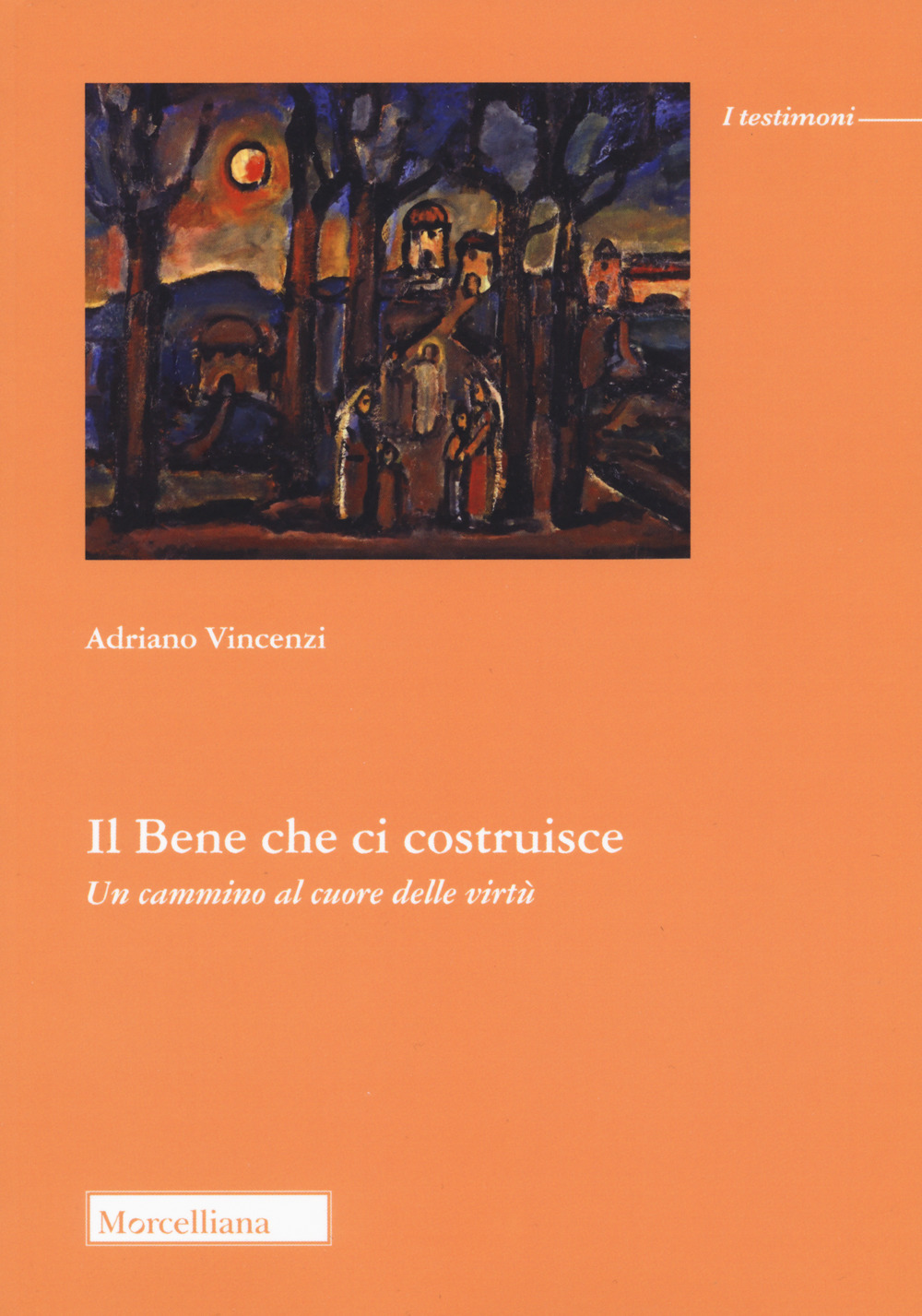 Il bene che ci costruisce. Un cammino al cuore delle virtù